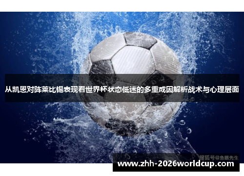从凯恩对阵莱比锡表现看世界杯状态低迷的多重成因解析战术与心理层面