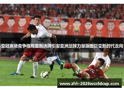 亚冠赛场竞争格局重新洗牌引发亚洲足球力量版图巨变新时代走向 亚冠赛场竞争格局重新洗牌引发亚洲足球力量版图巨变新时代走向